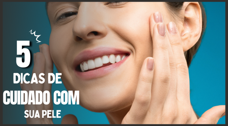 5 dicas cuidados com a pele